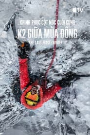 Chinh Phục Cột Mốc Cuối Cùng: K2 Giữa Mùa Đông - The Last First: Winter K2